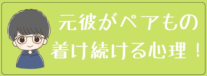 元彼がペアアクセを着け続ける心理