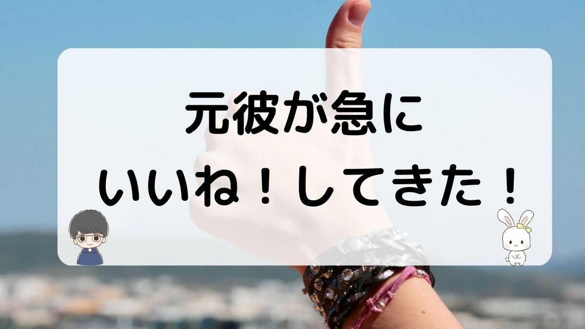 元彼が急にいいね！してくる心理