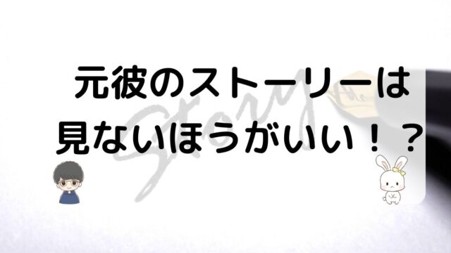 元彼のストーリーは見ないほうがいい？復縁狙いなら我慢するのも大事かも！｜ヨリコイ！