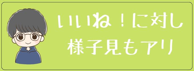 元彼の急ないいねに対して様子見はアリ