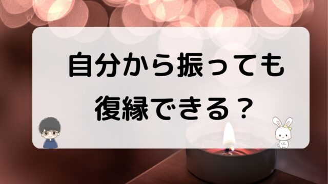 自分から振っても復縁できるか