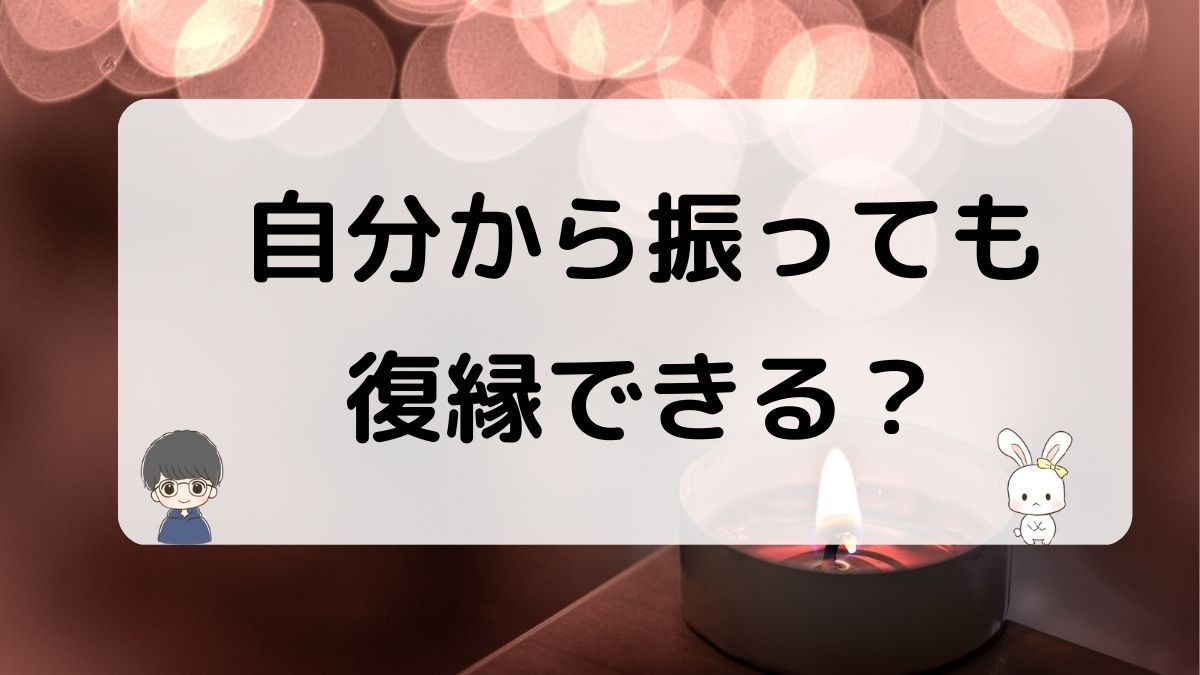 自分から振っても復縁できるか