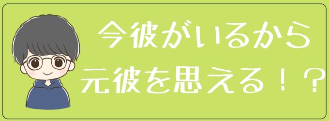 今彼のおかげで元彼を思えている！？