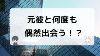 元カレと何度も偶然会う