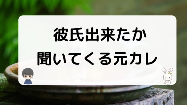 彼氏出来たか聞いてくる元カレ