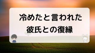 冷めたと言われた彼氏と復縁