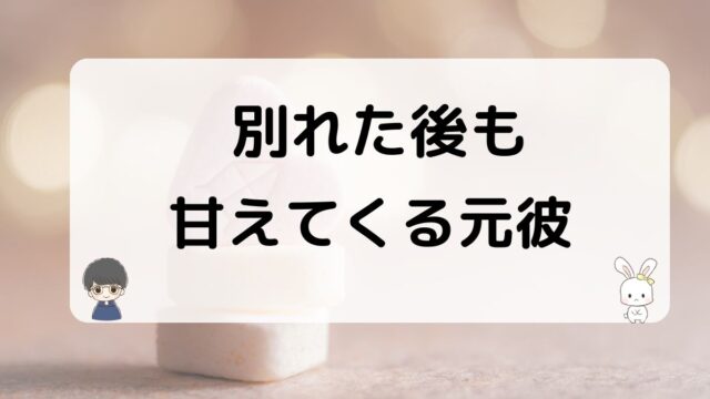 別れた後も甘えてくる元彼