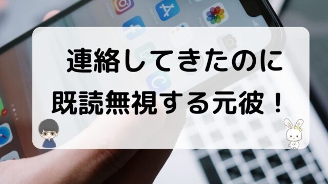 連絡してきたくせに既読無視する元彼