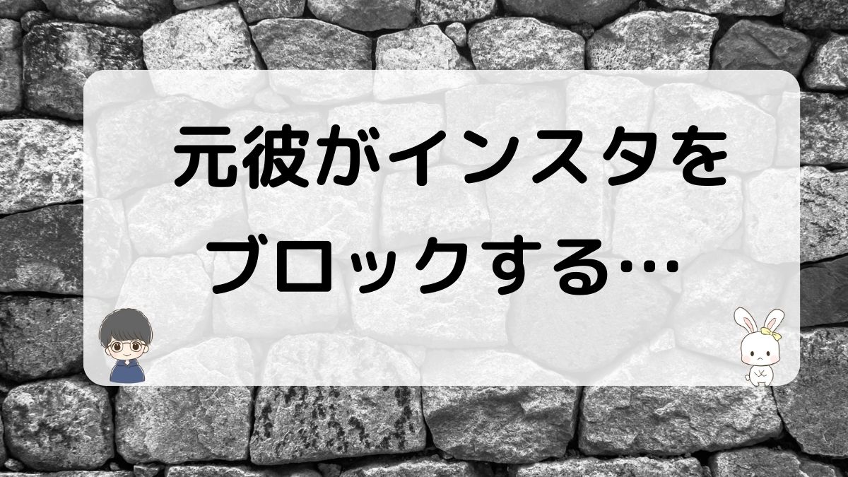 元彼がインスタをブロックする心理とは？嫌われたから…とは限らない！｜ヨリコイ！