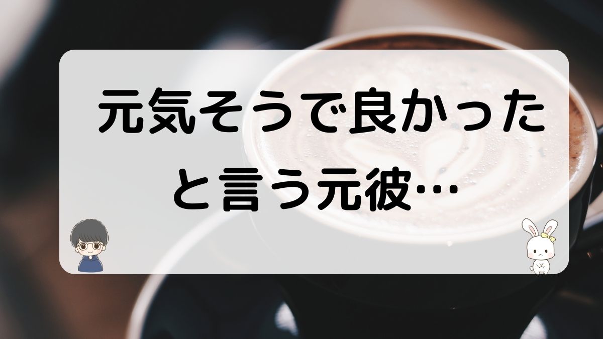 元気そうで良かったという元彼