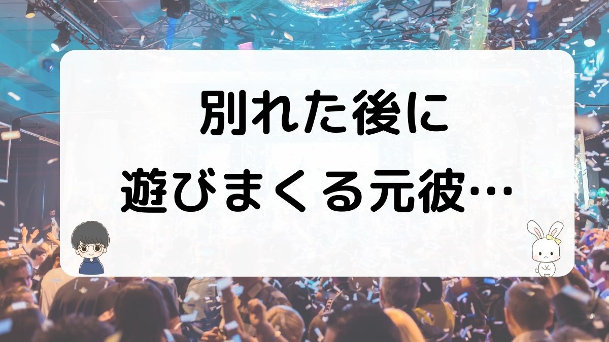 別れた後に遊びまくる元彼