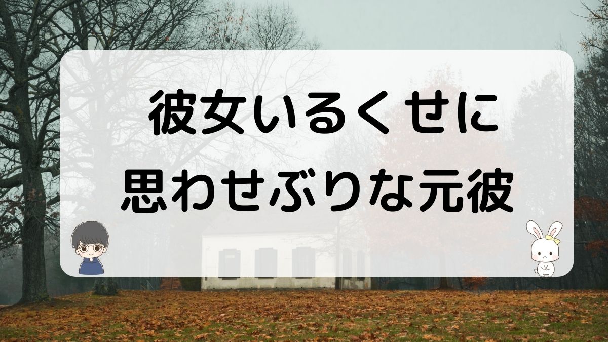 彼女いるくせに思わせぶりな元彼