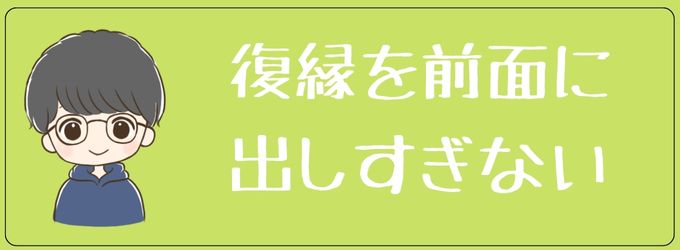 復縁したい雰囲気を出しすぎない