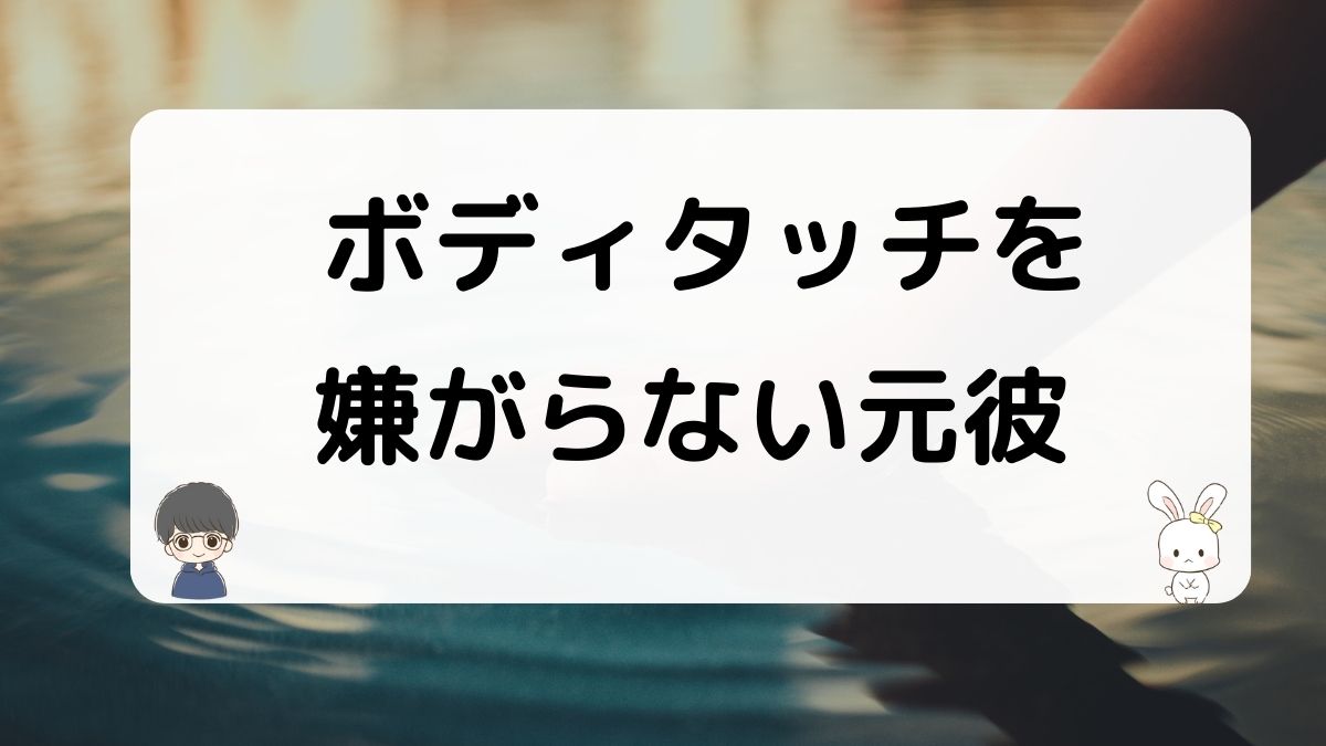 ボディタッチを嫌がらない元彼