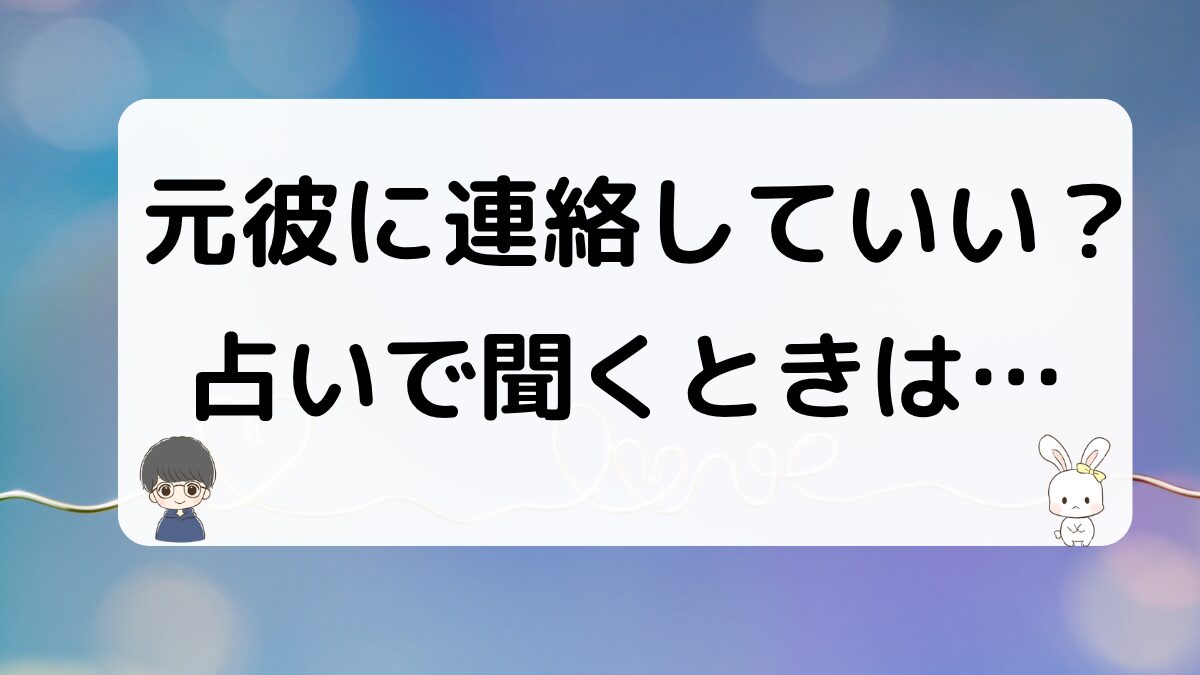 元彼に連絡していいか占いで聞く時の聞き方やコツ
